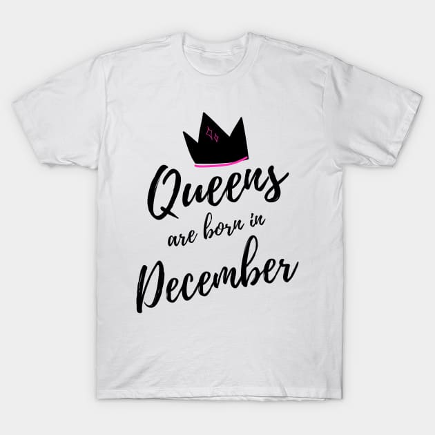 Queens are Born in December. Happy Birthday! T-Shirt by That Cheeky Tee